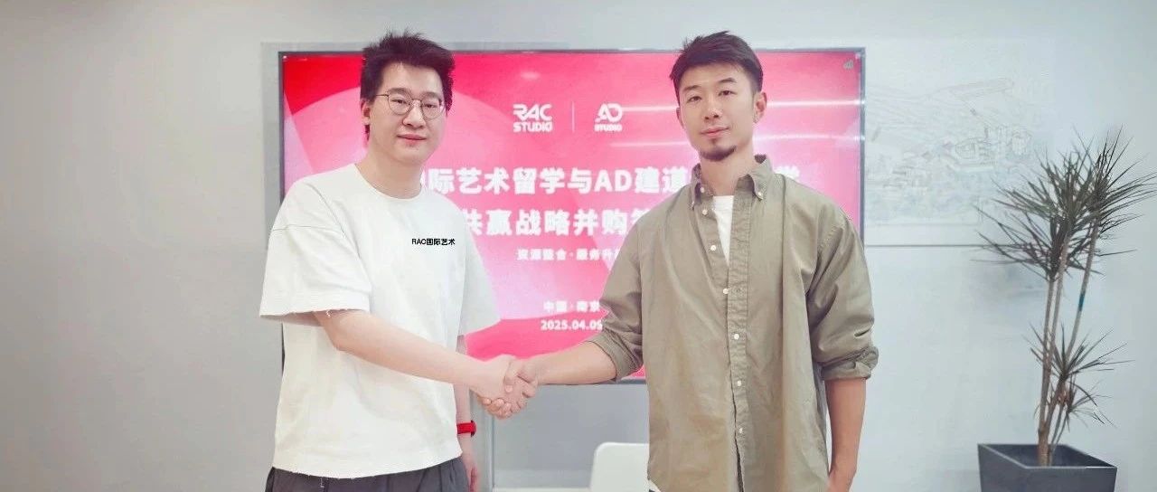 RAC×AD建道设计留学战略合作正式官宣 | 艺术教育战略升级新动态